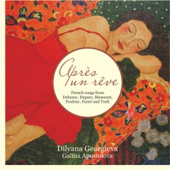 „След една мечта“ („Après un rêve“), диск на Диляна Попова(сопрано) и Галина Апостолова (пиано)